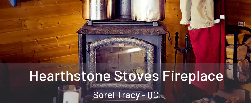  Hearthstone Stoves Fireplace Sorel Tracy - QC