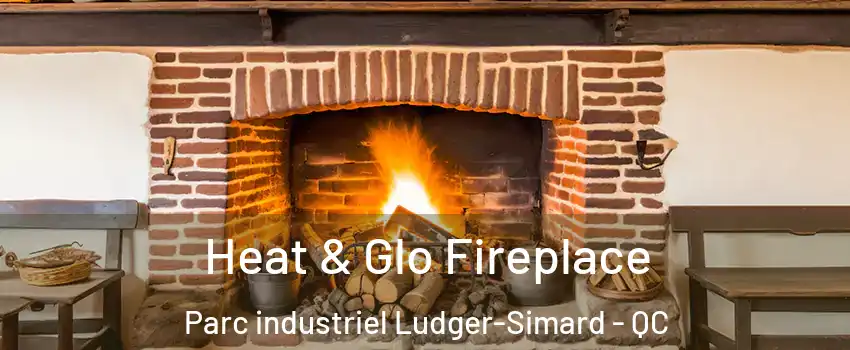  Heat & Glo Fireplace Parc industriel Ludger-Simard - QC