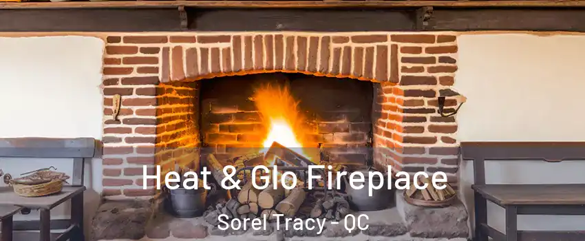  Heat & Glo Fireplace Sorel Tracy - QC