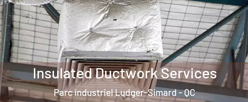  Insulated Ductwork Services Parc industriel Ludger-Simard - QC