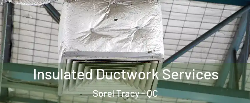  Insulated Ductwork Services Sorel Tracy - QC