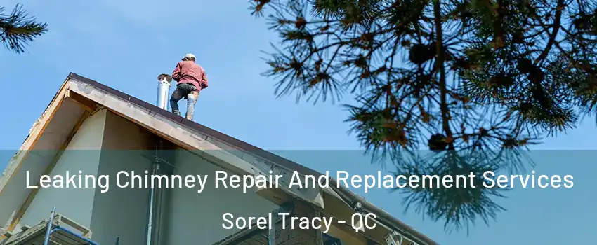  Leaking Chimney Repair And Replacement Services Sorel Tracy - QC
