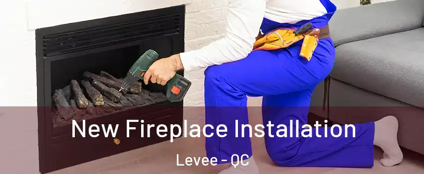 New Fireplace Installation Levee - QC