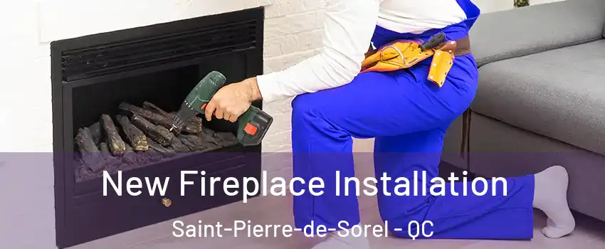  New Fireplace Installation Saint-Pierre-de-Sorel - QC