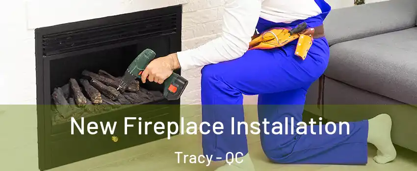 New Fireplace Installation Tracy - QC