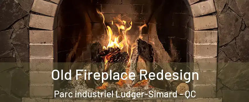  Old Fireplace Redesign Parc industriel Ludger-Simard - QC