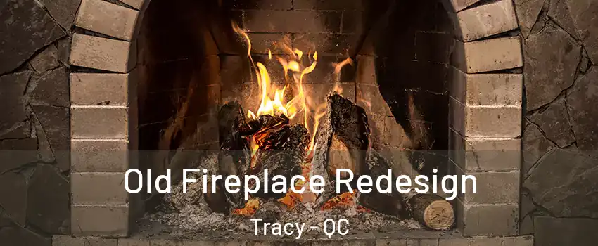  Old Fireplace Redesign Tracy - QC