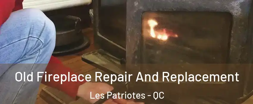  Old Fireplace Repair And Replacement Les Patriotes - QC