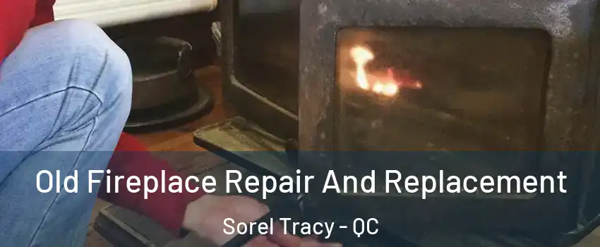  Old Fireplace Repair And Replacement Sorel Tracy - QC