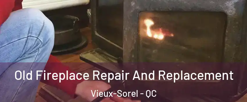  Old Fireplace Repair And Replacement Vieux-Sorel - QC