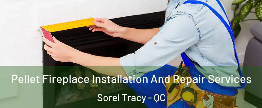  Pellet Fireplace Installation And Repair Services Sorel Tracy - QC