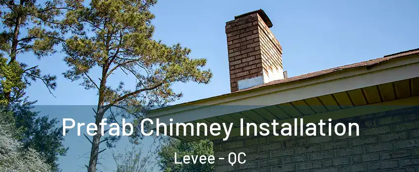  Prefab Chimney Installation Levee - QC