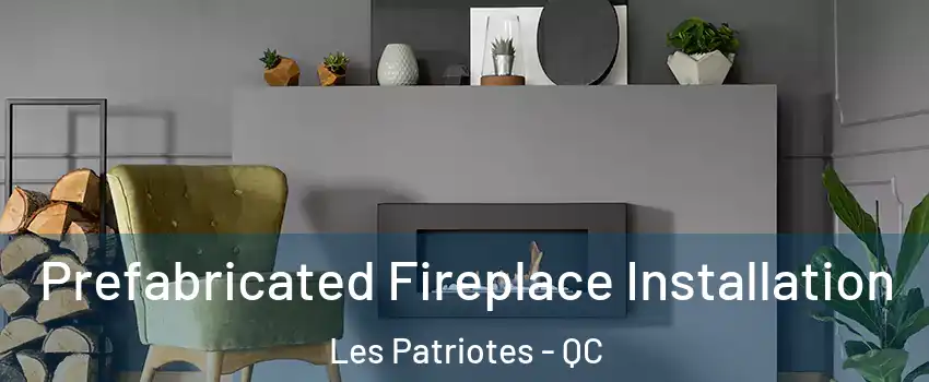  Prefabricated Fireplace Installation Les Patriotes - QC