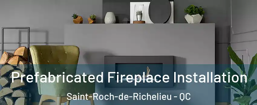  Prefabricated Fireplace Installation Saint-Roch-de-Richelieu - QC