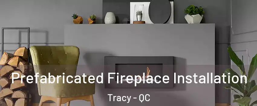 Prefabricated Fireplace Installation Tracy - QC