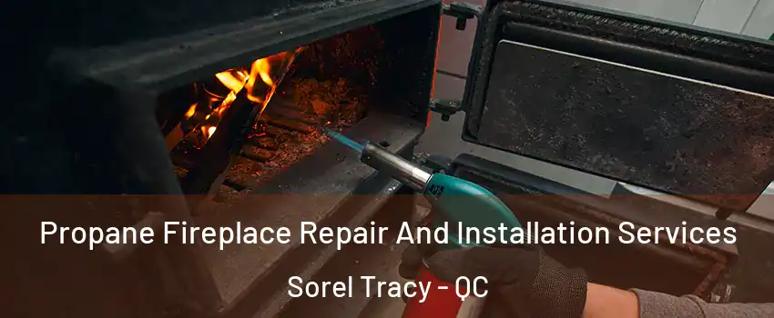  Propane Fireplace Repair And Installation Services Sorel Tracy - QC