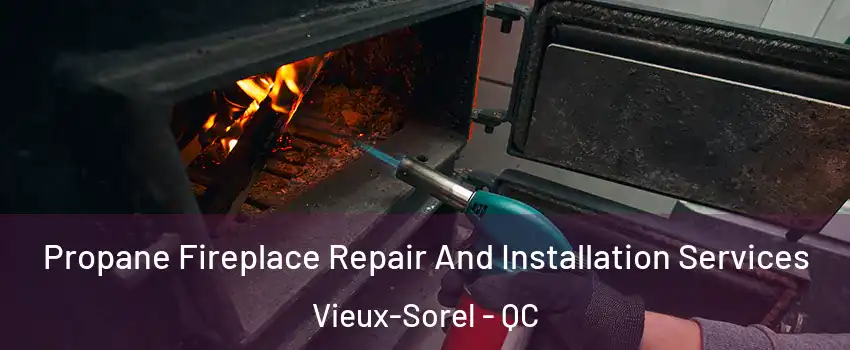  Propane Fireplace Repair And Installation Services Vieux-Sorel - QC