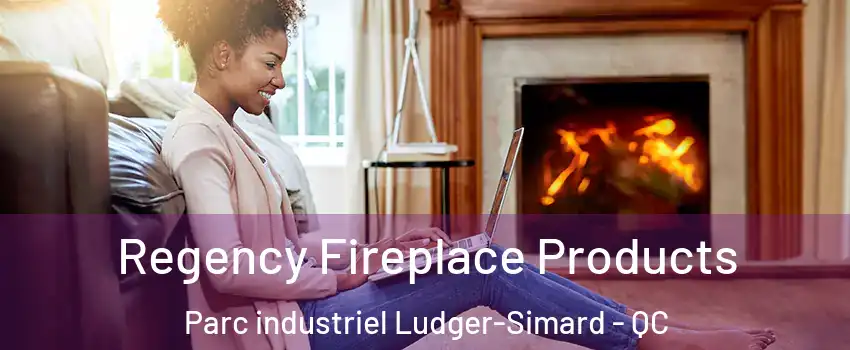  Regency Fireplace Products Parc industriel Ludger-Simard - QC