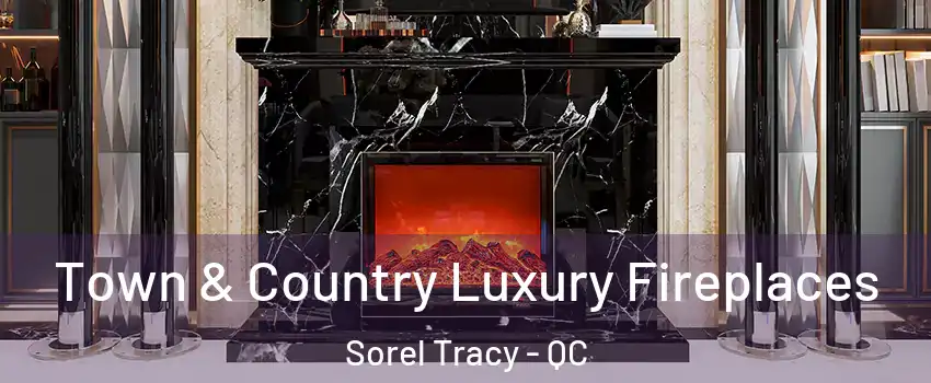  Town & Country Luxury Fireplaces Sorel Tracy - QC