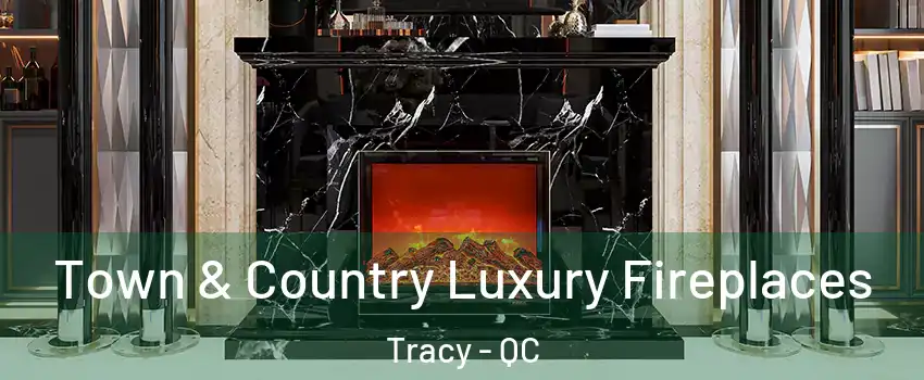  Town & Country Luxury Fireplaces Tracy - QC