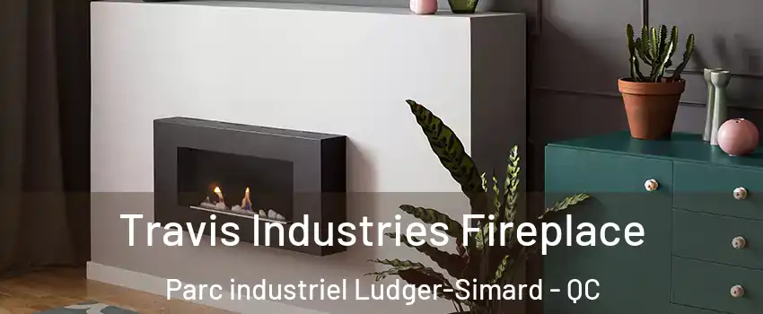  Travis Industries Fireplace Parc industriel Ludger-Simard - QC