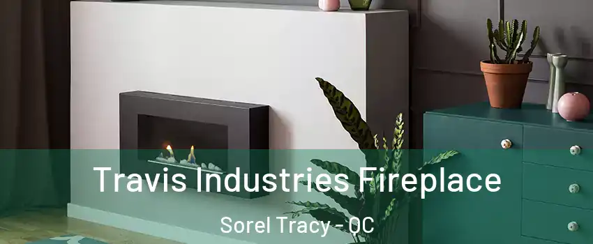  Travis Industries Fireplace Sorel Tracy - QC