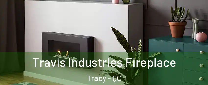  Travis Industries Fireplace Tracy - QC