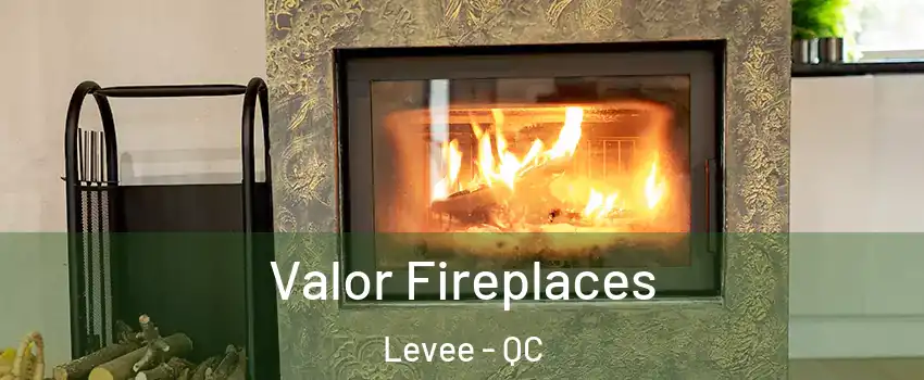  Valor Fireplaces Levee - QC