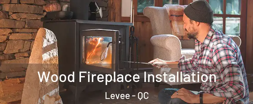  Wood Fireplace Installation Levee - QC