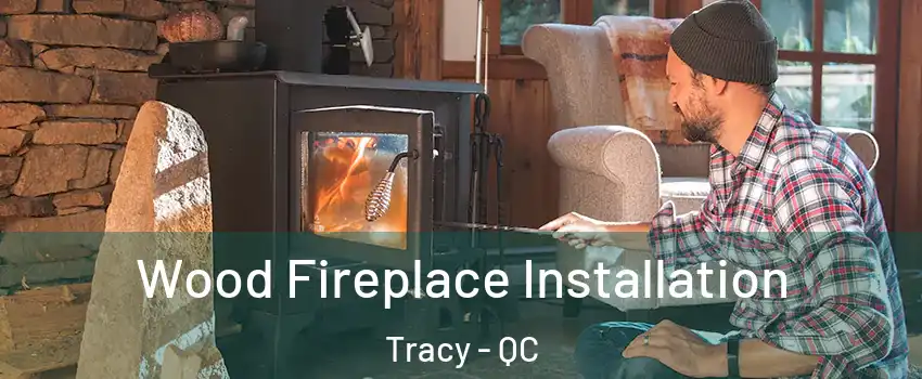 Wood Fireplace Installation Tracy - QC