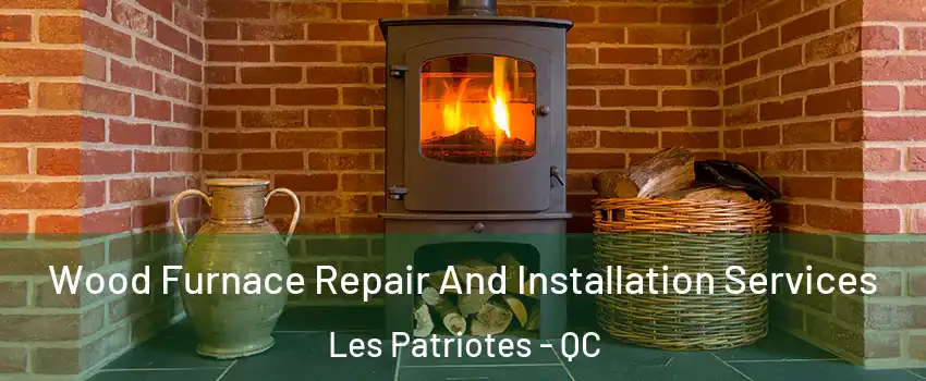  Wood Furnace Repair And Installation Services Les Patriotes - QC