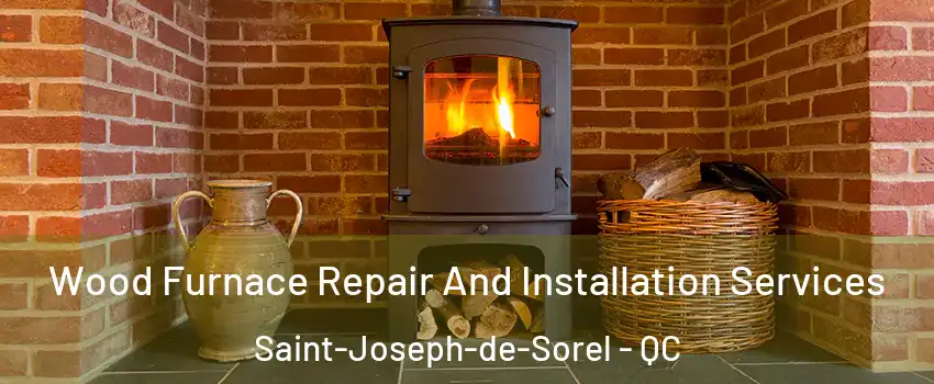 Wood Furnace Repair And Installation Services Saint-Joseph-de-Sorel - QC