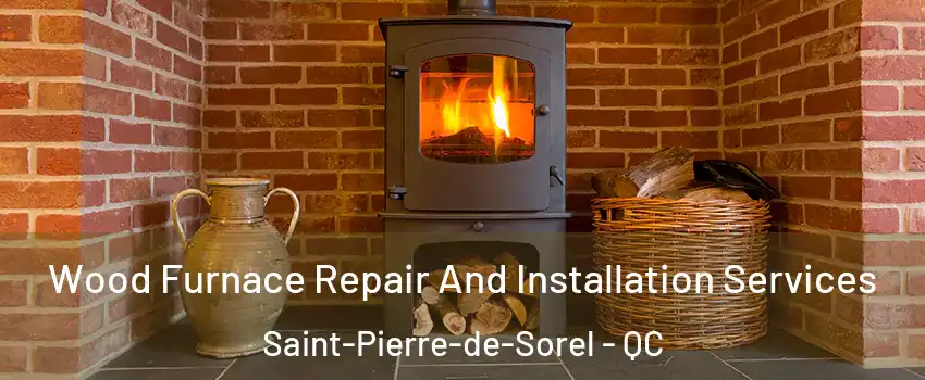  Wood Furnace Repair And Installation Services Saint-Pierre-de-Sorel - QC