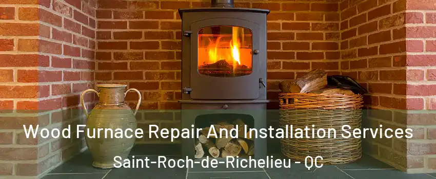  Wood Furnace Repair And Installation Services Saint-Roch-de-Richelieu - QC