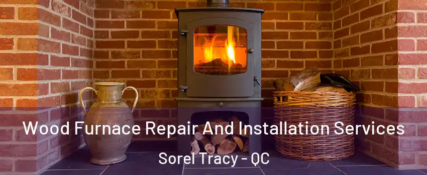  Wood Furnace Repair And Installation Services Sorel Tracy - QC